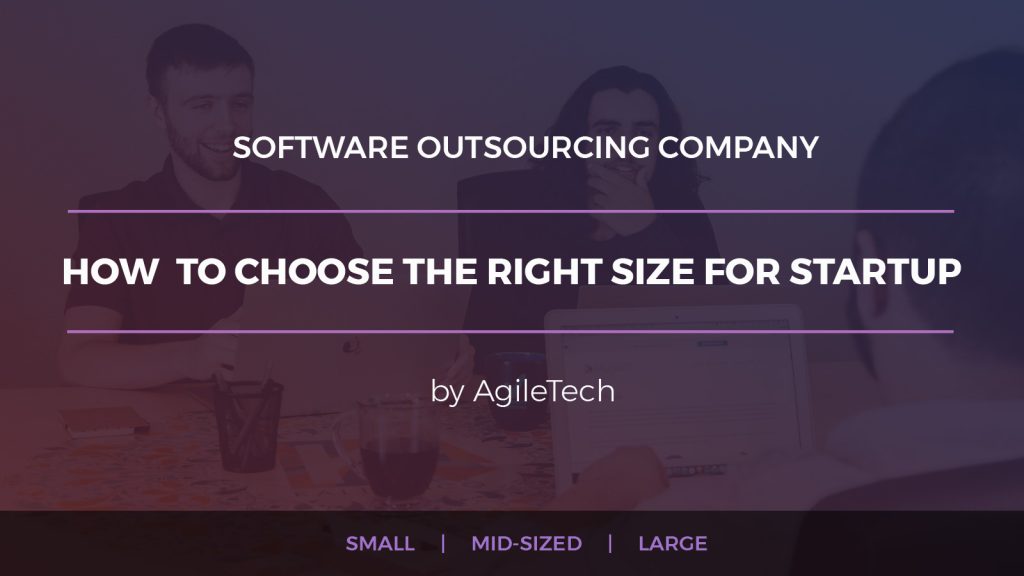 software outsourcing company how to choose the right size for startup agiletech