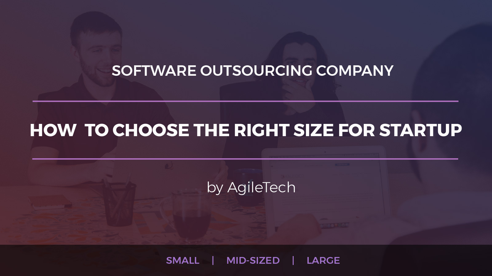 software outsourcing company how to choose the right size for startup agiletech