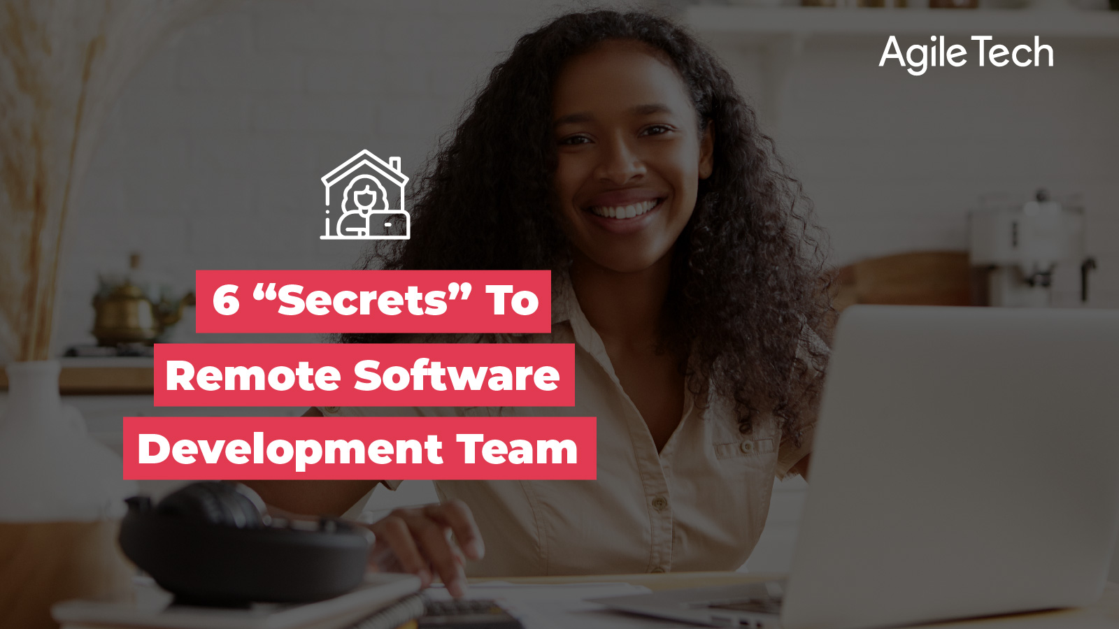 secrets to remote software development team, tips to working remotely for software development team, agiletech